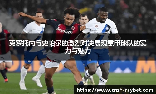 克罗托内与史帕尔的激烈对决展现意甲球队的实力与魅力